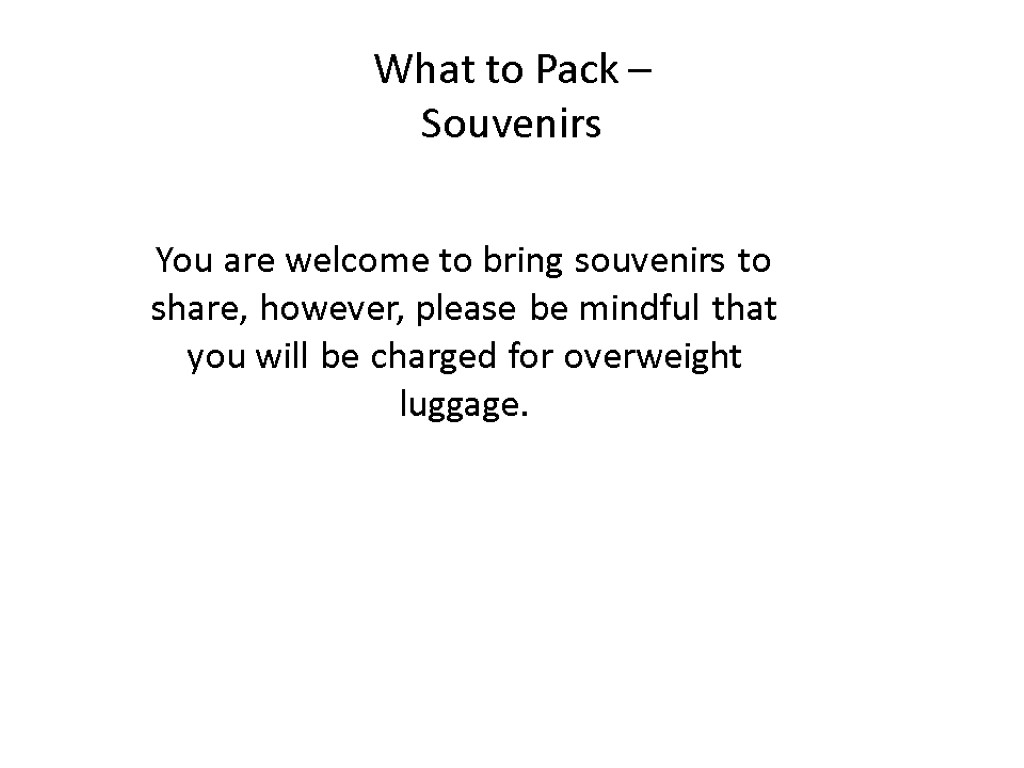 What to Pack – Souvenirs You are welcome to bring souvenirs to share, however,